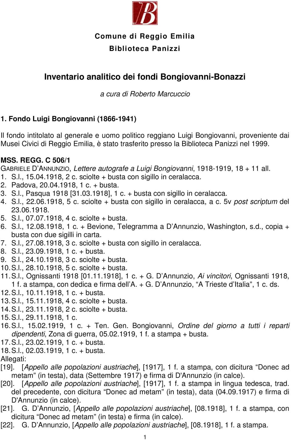 Panizzi nel 1999. MSS. REGG. C 506/1 GABRIELE D ANNUNZIO, Lettere autografe a Luigi Bongiovanni, 1918-1919, 18 + 11 all. 1. S.l., 15.04.1918, 2 c. sciolte + busta con sigillo in ceralacca. 2. Padova, 20.