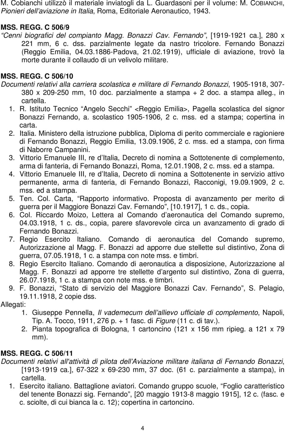 1886-Padova, 21.02.1919), ufficiale di aviazione, trovò la morte durante il collaudo di un velivolo militare. MSS. REGG.