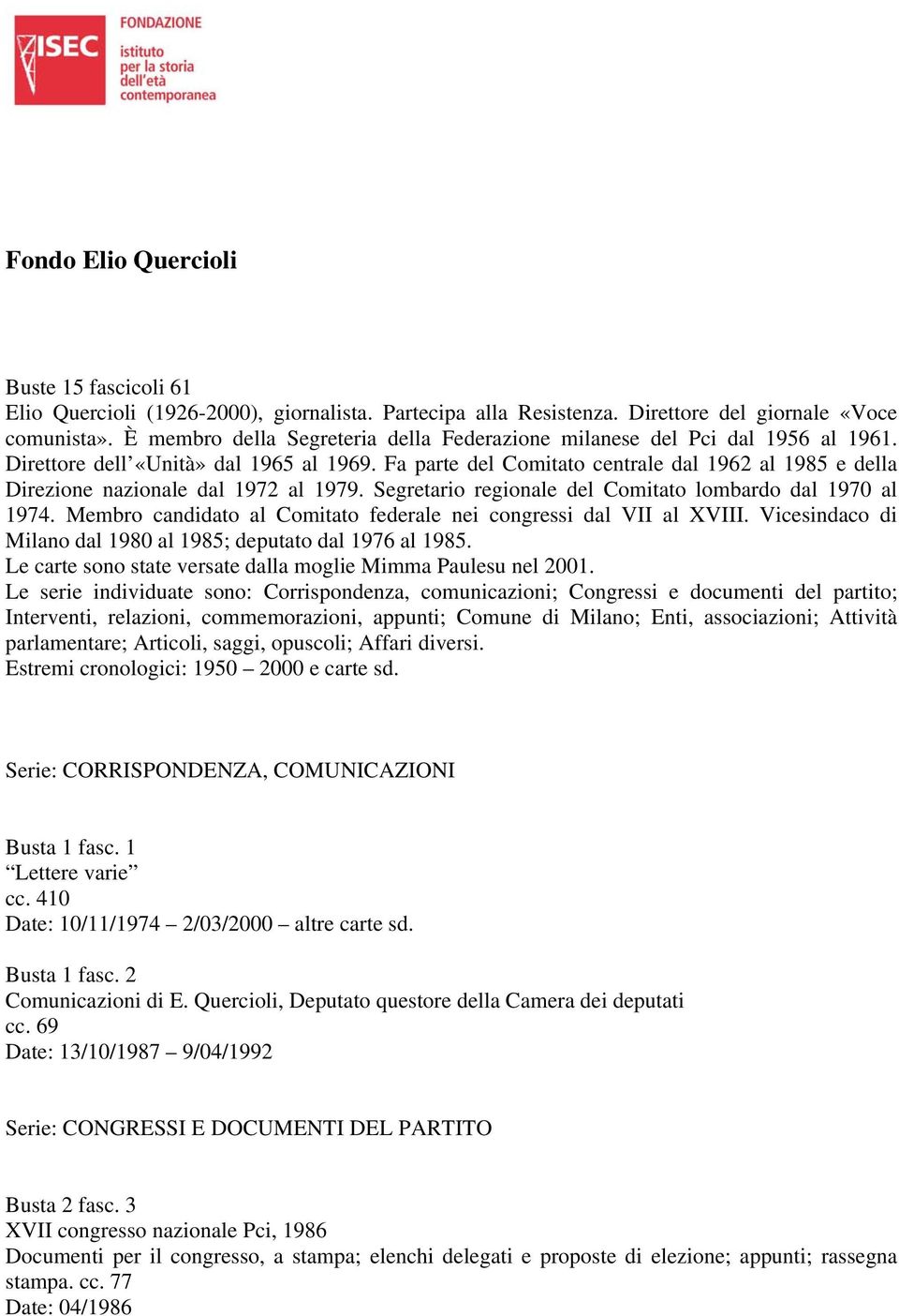 Fa parte del Comitato centrale dal 1962 al 1985 e della Direzione nazionale dal 1972 al 1979. Segretario regionale del Comitato lombardo dal 1970 al 1974.