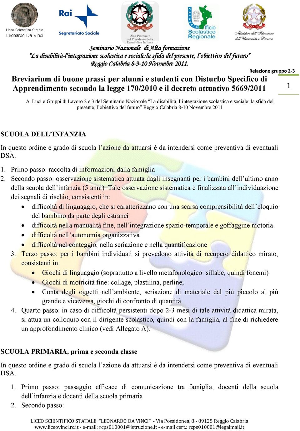 DELL INFANZIA In questo ordine e grado di scuola l azione da attuarsi è da intendersi come preventiva di eventuali DSA. 1. Primo passo: raccolta di informazioni dalla famiglia 2.