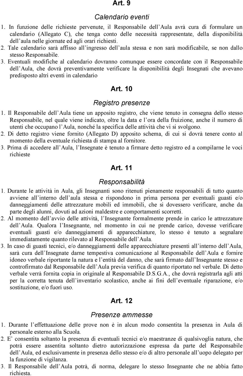 giornate ed agli orari richiesti. 2. Tale calendario sarà affisso all ingresso dell aula stessa e non sarà modificabile, se non dallo stesso Responsabile. 3.