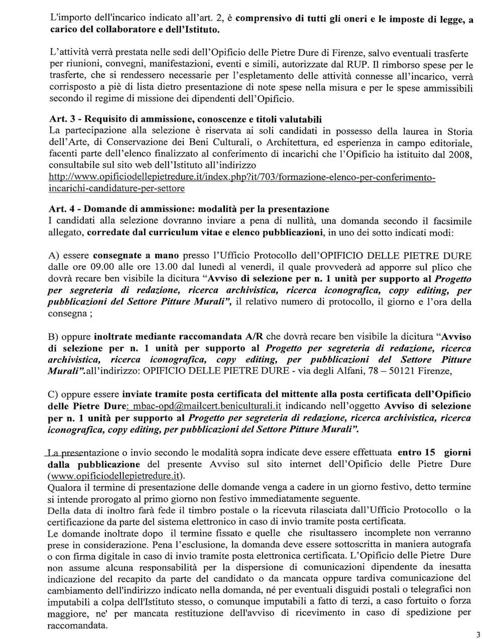 Il rimborso spese per le trasferte, che si rendessero necessarie per l'espletamento delle attività connesse all'incarico, verrà corrisposto a pie di lista dietro presentazione di note spese nella