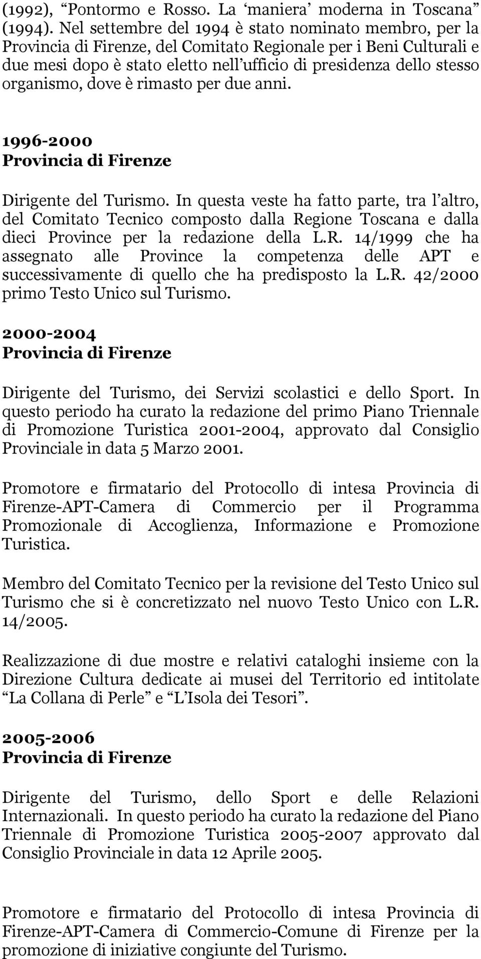 per due anni. 1996-2000 Dirigente del Turismo. In questa veste ha fatto parte, tra l altro, del Comitato Tecnico composto dalla Re