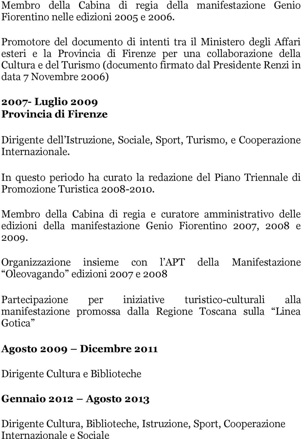 Luglio 2009 Dirigente dell Istruzione, Sociale, Sport, Turismo, e Cooperazione Internazionale. In questo periodo ha curato la redazione del Piano Triennale di Promozione Turistica 2008-2010.