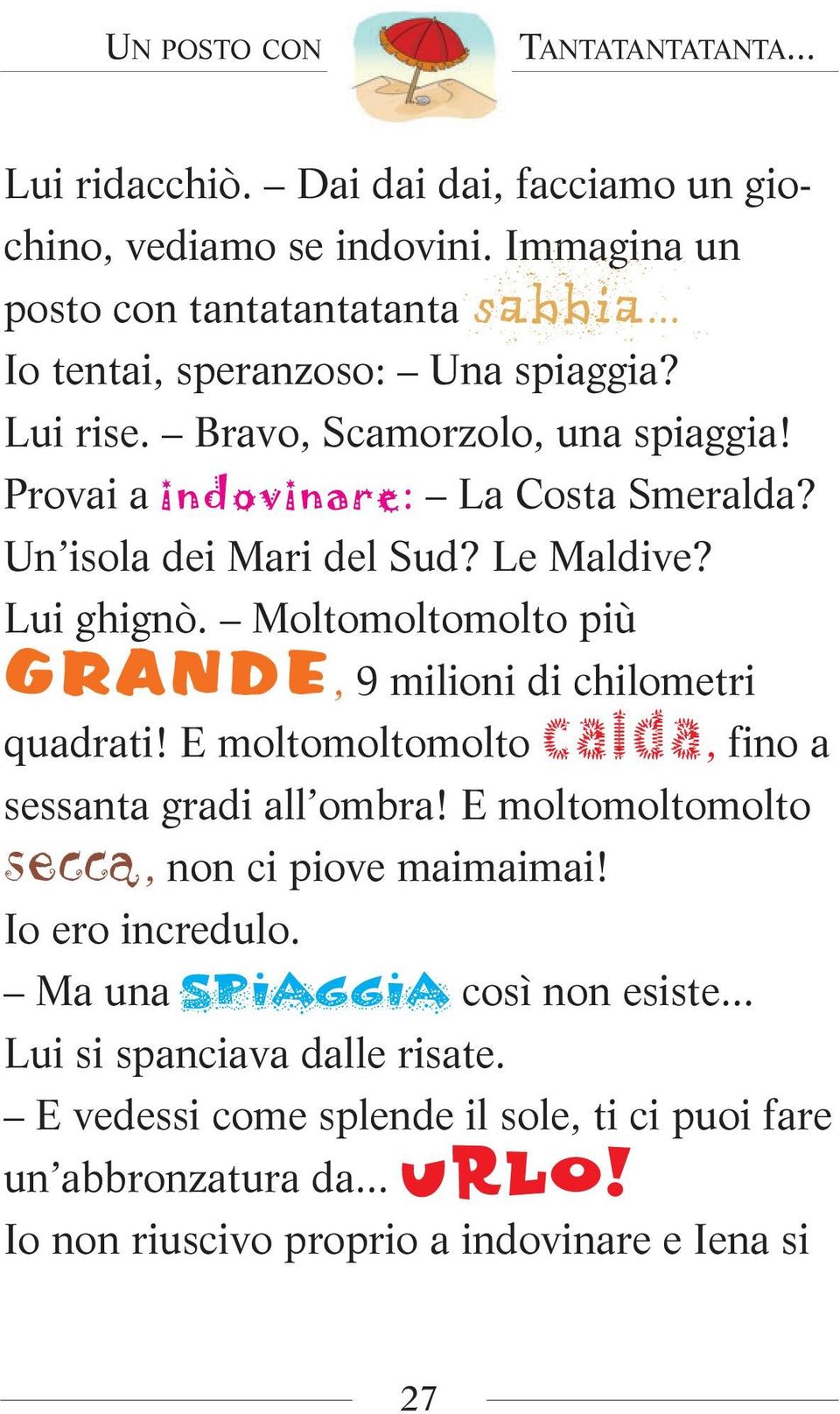 Moltomoltomolto più GRANDE, 9 milioni di chilometri quadrati! E moltomoltomolto calda, fino a sessanta gradi all ombra! E moltomoltomolto secca, non ci piove maimaimai!