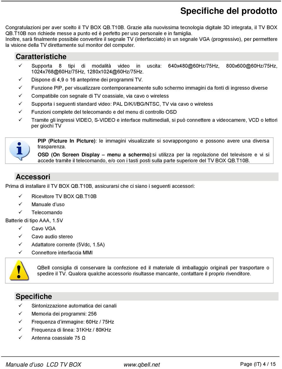 Inoltre, sarà finalmente possibile convertire il segnale TV (interfacciato) in un segnale VGA (progressivo), per permettere la visione della TV direttamente sul monitor del computer.