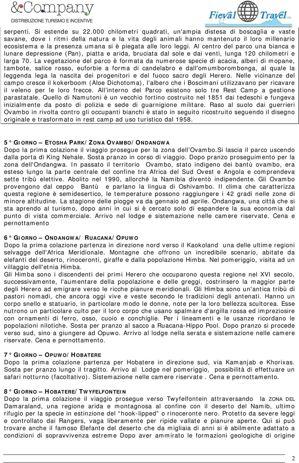 alle loro leggi. Al centro del parco una bianca e lunare depressione (Pan), piatta e arida, bruciata dal sole e dai venti, lunga 120 chilometri e larga 70.