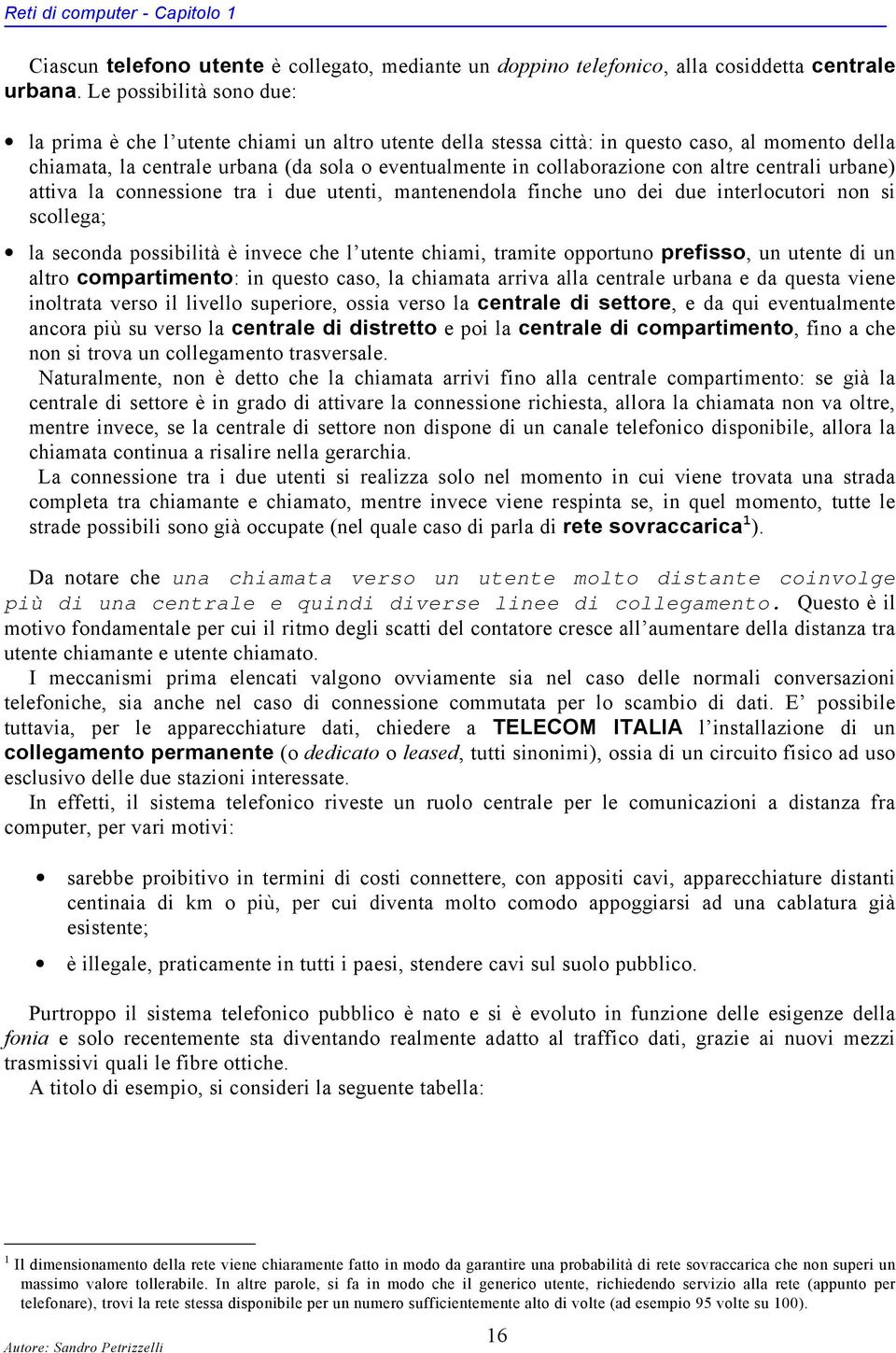 con altre centrali urbane) attiva la connessione tra i due utenti, mantenendola finche uno dei due interlocutori non si scollega; la seconda possibilità è invece che l utente chiami, tramite