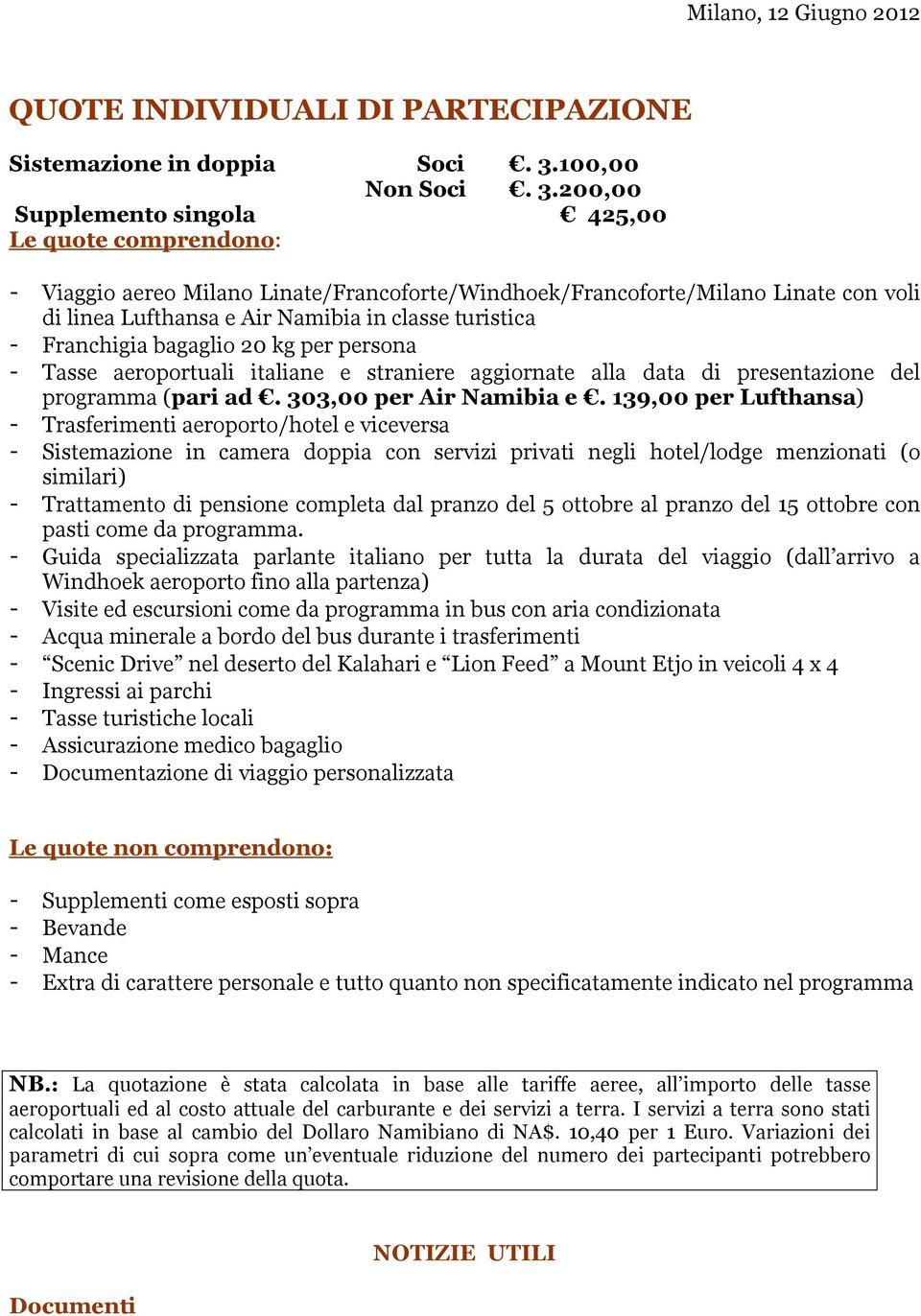 200,00 Supplemento singola 425,00 Le quote comprendono: - Viaggio aereo Milano Linate/Francoforte/Windhoek/Francoforte/Milano Linate con voli di linea Lufthansa e Air Namibia in classe turistica -