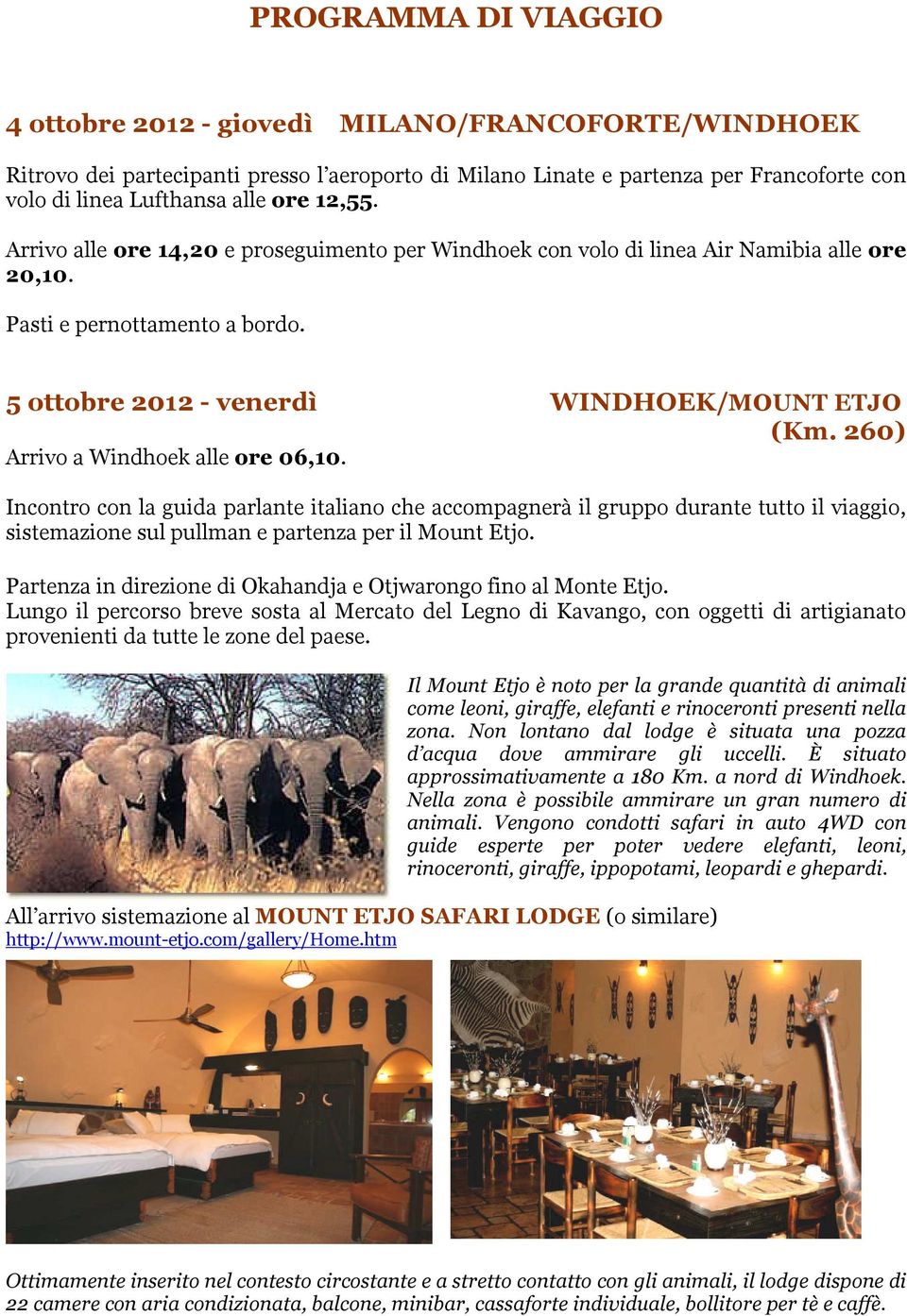 260) Arrivo a Windhoek alle ore 06,10. Incontro con la guida parlante italiano che accompagnerà il gruppo durante tutto il viaggio, sistemazione sul pullman e partenza per il Mount Etjo.