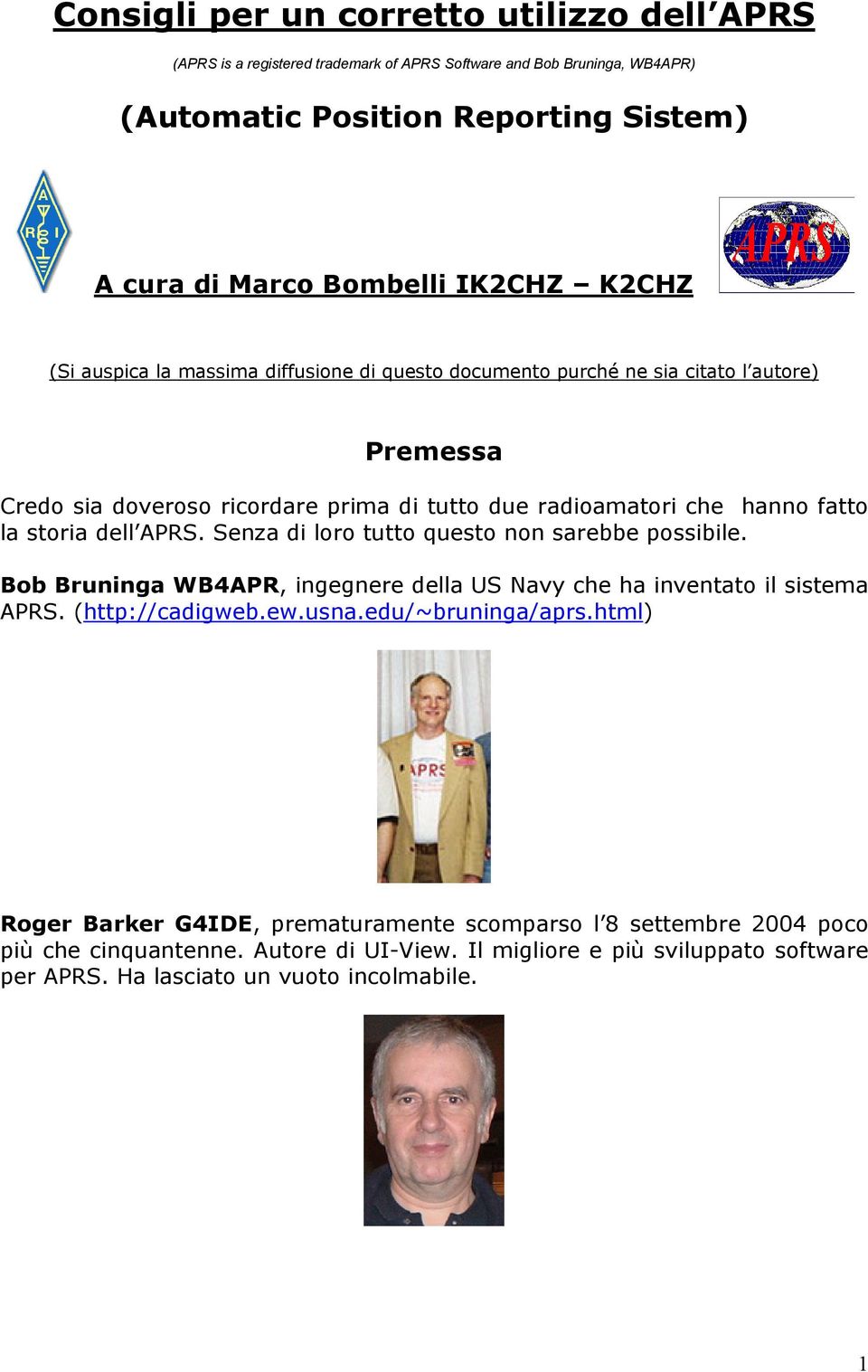 dell APRS. Senza di loro tutto questo non sarebbe possibile. Bob Bruninga WB4APR, ingegnere della US Navy che ha inventato il sistema APRS. (http://cadigweb.ew.usna.edu/~bruninga/aprs.