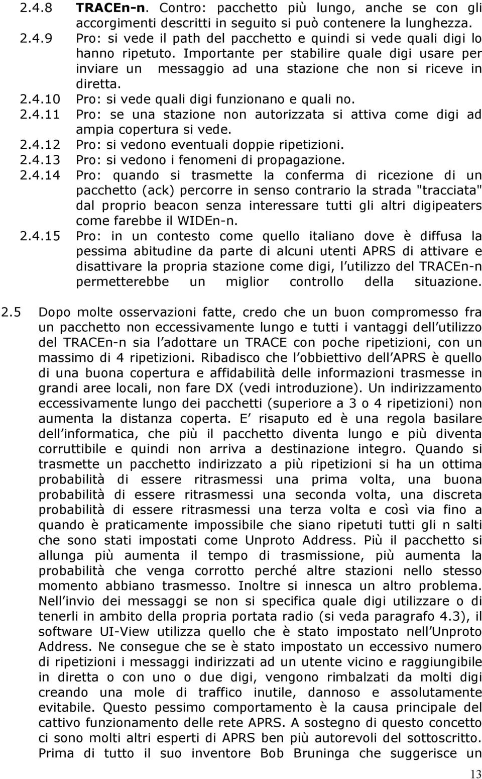 10 Pro: si vede quali digi funzionano e quali no. 2.4.11 Pro: se una stazione non autorizzata si attiva come digi ad ampia copertura si vede. 2.4.12 Pro: si vedono eventuali doppie ripetizioni. 2.4.13 Pro: si vedono i fenomeni di propagazione.