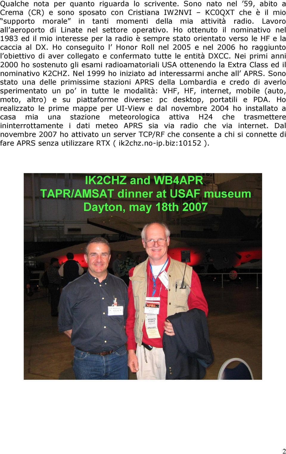 Ho conseguito l Honor Roll nel 2005 e nel 2006 ho raggiunto l obiettivo di aver collegato e confermato tutte le entità DXCC.