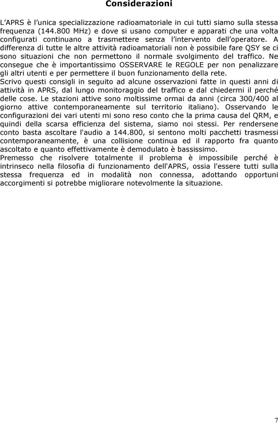 A differenza di tutte le altre attività radioamatoriali non è possibile fare QSY se ci sono situazioni che non permettono il normale svolgimento del traffico.