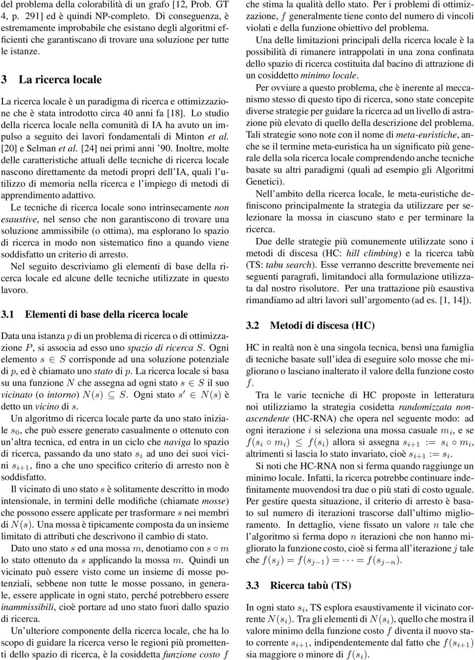 3 La ricerca locale La ricerca locale è un paradigma di ricerca e ottimizzazione che è stata introdotto circa 40 anni fa [18].