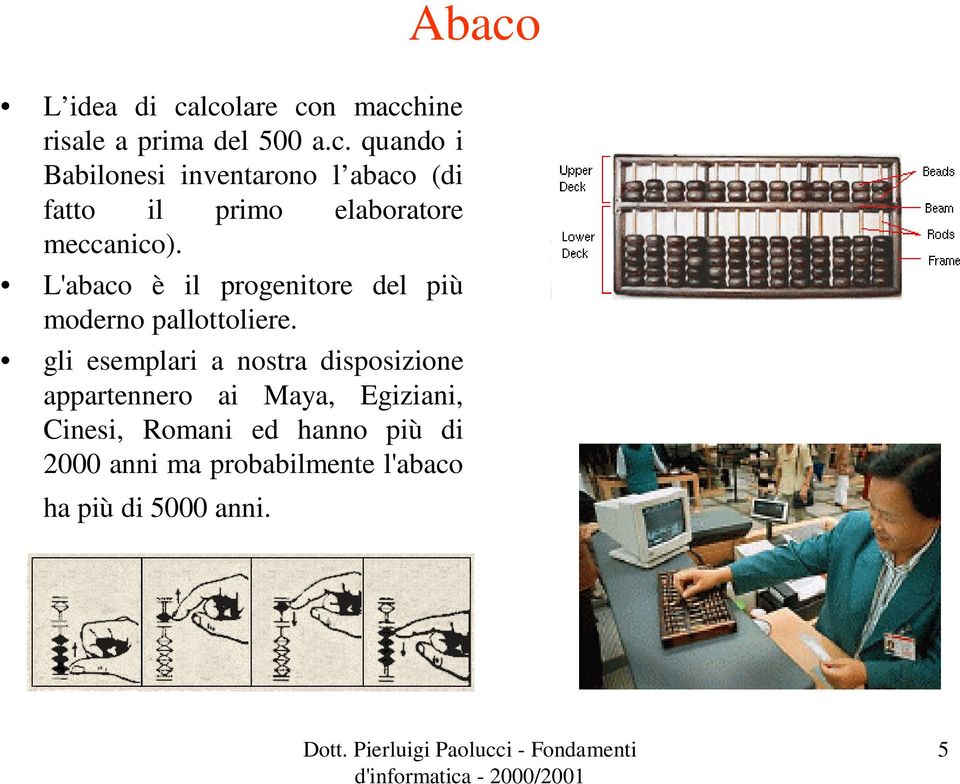 gli esemplari a nostra disposizione appartennero ai Maya, Egiziani, Cinesi, Romani ed