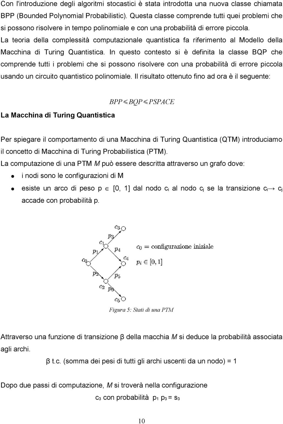 La teoria della complessità computazionale quantistica fa riferimento al Modello della Macchina di Turing Quantistica.