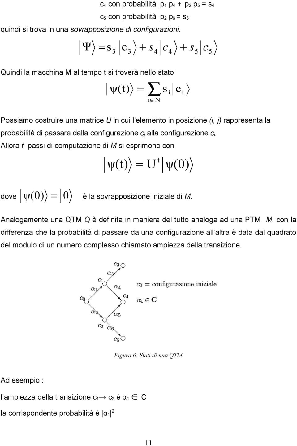 probabilità di passare dalla configurazione c j alla configurazione c i. Allora t passi di computazione di M si esprimono con ψ(t) = U t ψ(0) dove ψ(0) = 0 è la sovrapposizione iniziale di M.