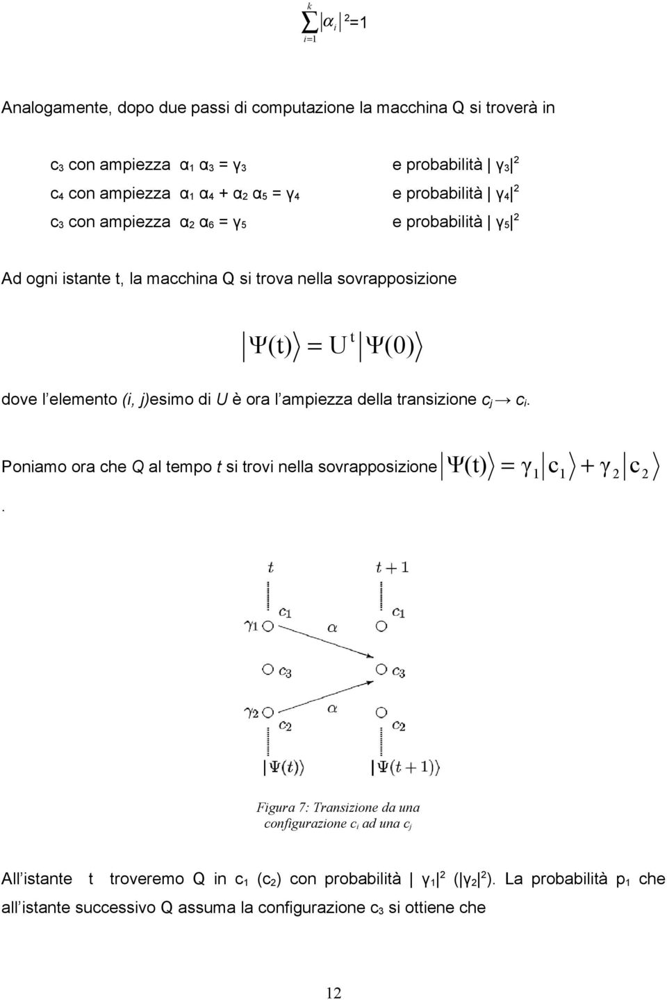 è ora l ampiezza della transizione c j c i. Poniamo ora che Q al tempo t si trovi nella sovrapposizione Ψ(t) = γ1 c1 + γ 2 c 2.