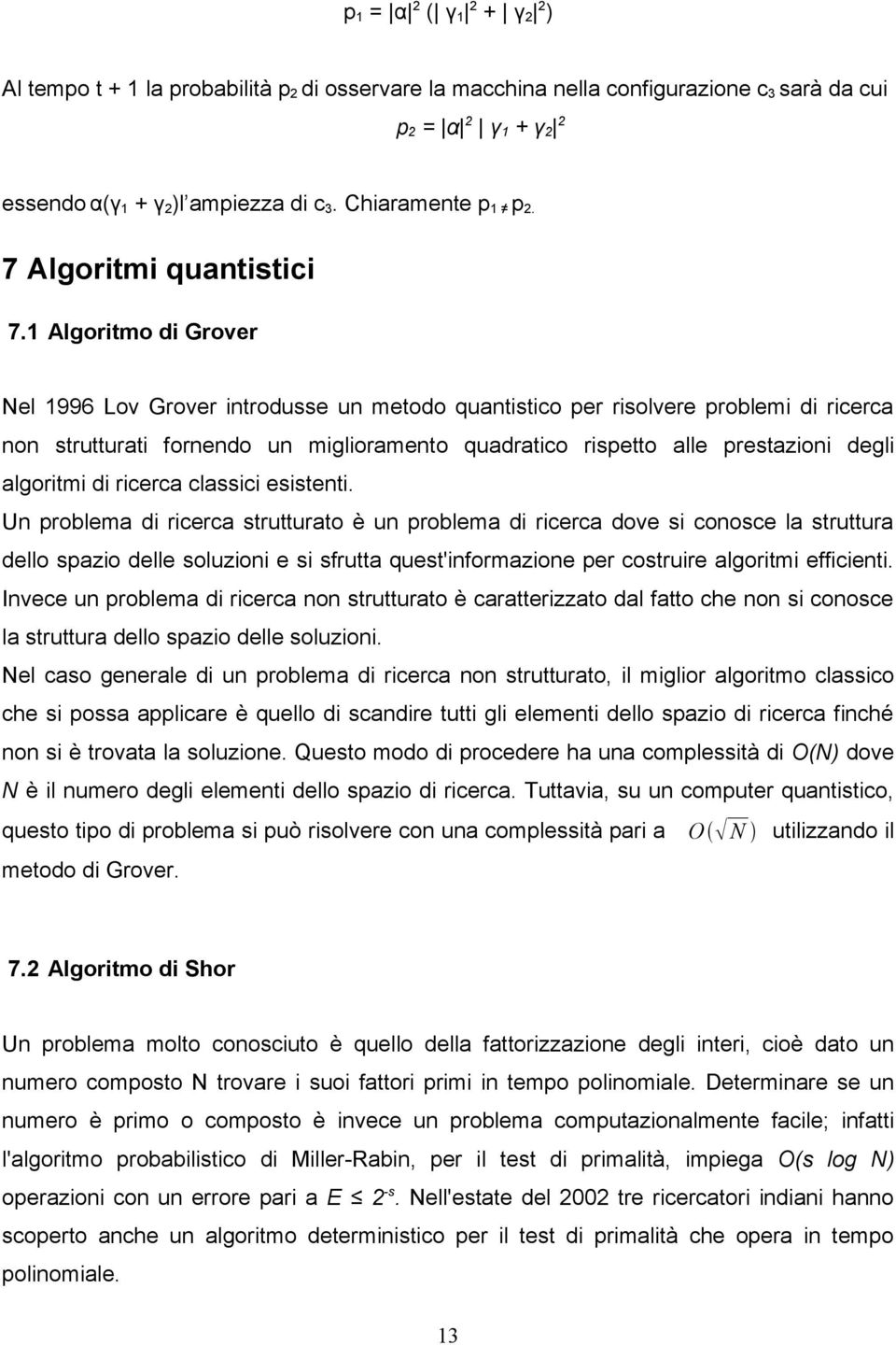1 Algoritmo di Grover Nel 1996 Lov Grover introdusse un metodo quantistico per risolvere problemi di ricerca non strutturati fornendo un miglioramento quadratico rispetto alle prestazioni degli