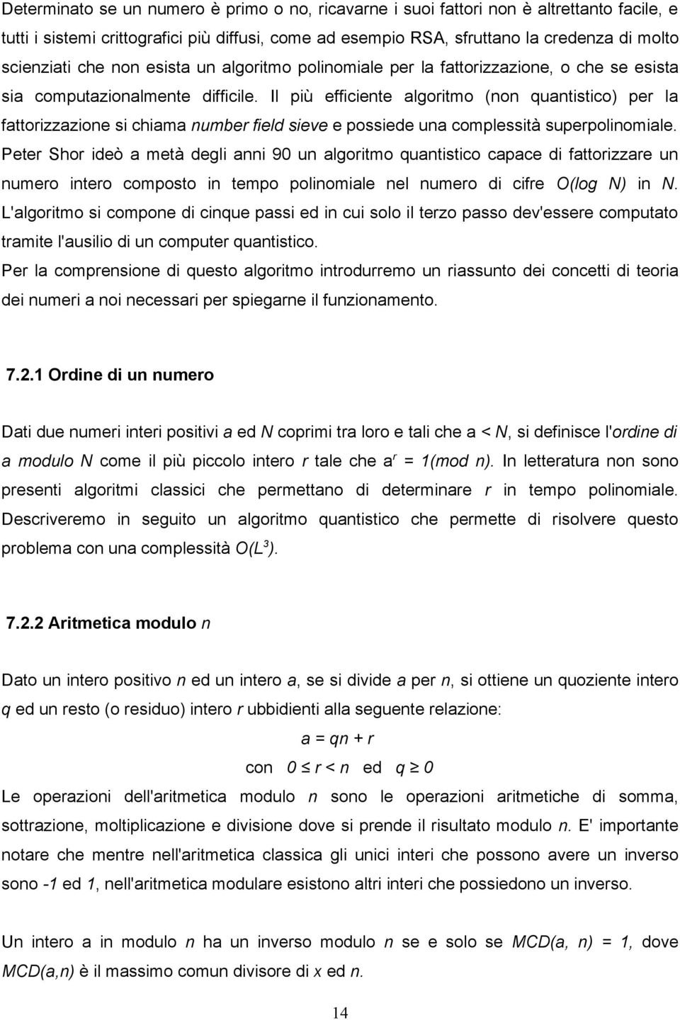 Il più efficiente algoritmo (non quantistico) per la fattorizzazione si chiama number field sieve e possiede una complessità superpolinomiale.