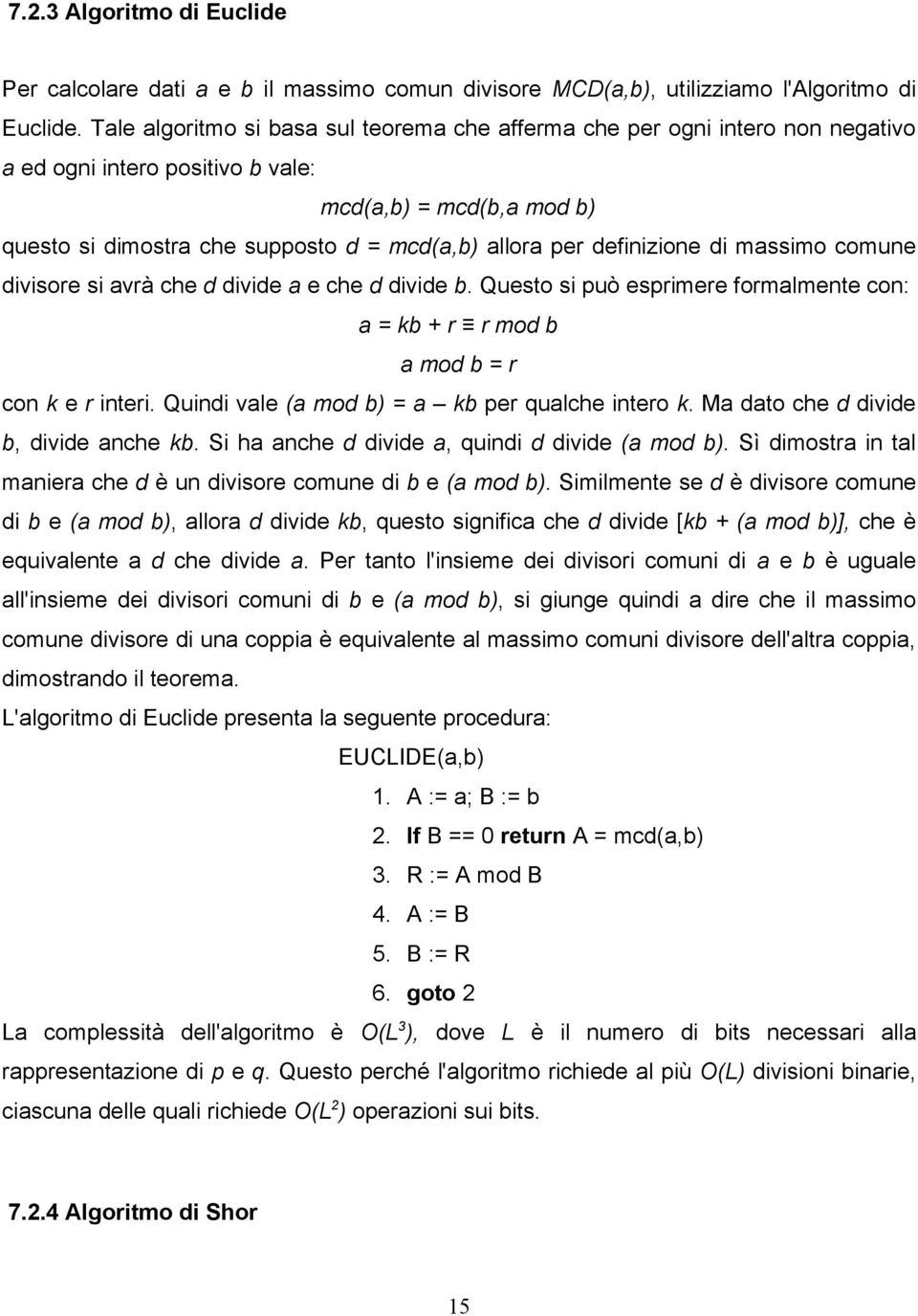 definizione di massimo comune divisore si avrà che d divide a e che d divide b. Questo si può esprimere formalmente con: a = kb + r r mod b a mod b = r con k e r interi.