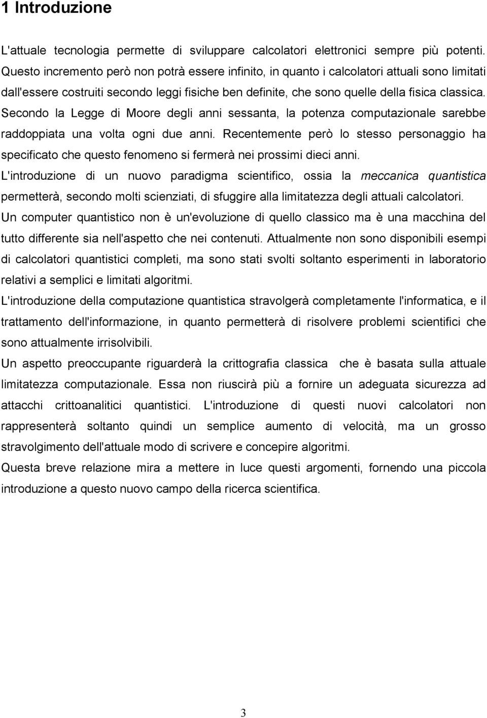 Secondo la Legge di Moore degli anni sessanta, la potenza computazionale sarebbe raddoppiata una volta ogni due anni.