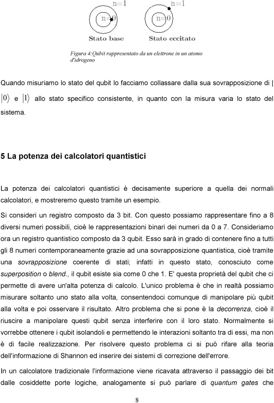 5 La potenza dei calcolatori quantistici La potenza dei calcolatori quantistici è decisamente superiore a quella dei normali calcolatori, e mostreremo questo tramite un esempio.