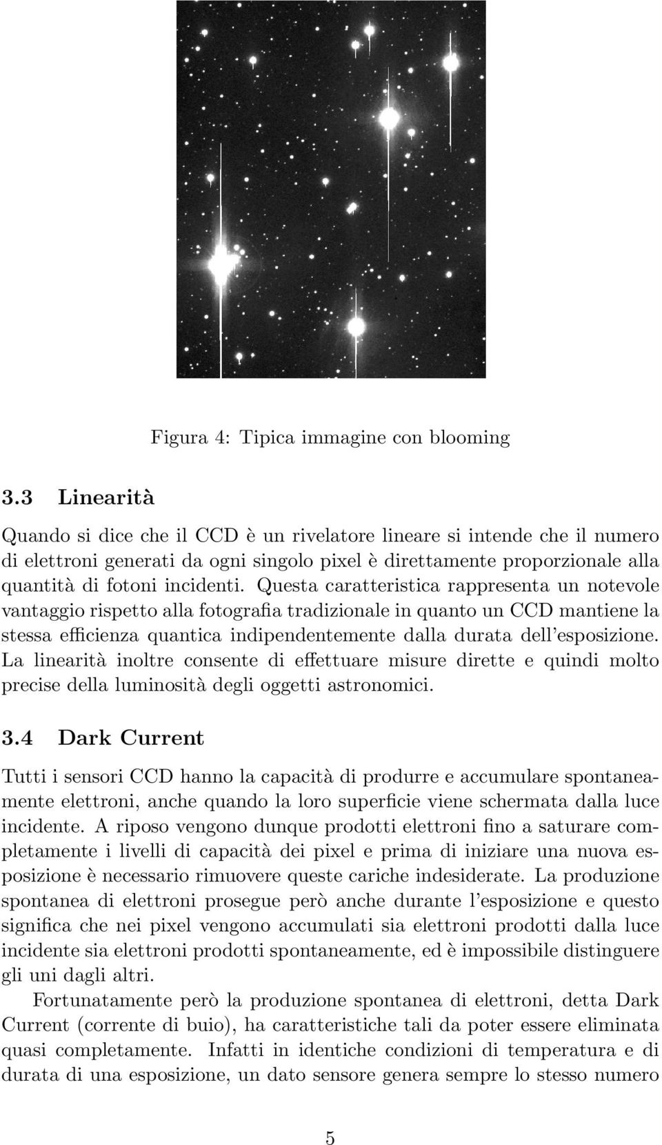 Questa caratteristica rappresenta un notevole vantaggio rispetto alla fotografia tradizionale in quanto un CCD mantiene la stessa efficienza quantica indipendentemente dalla durata dell esposizione.