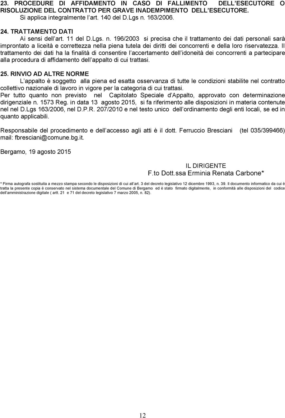 196/2003 si precisa che il trattamento dei dati personali sarà improntato a liceità e correttezza nella piena tutela dei diritti dei concorrenti e della loro riservatezza.