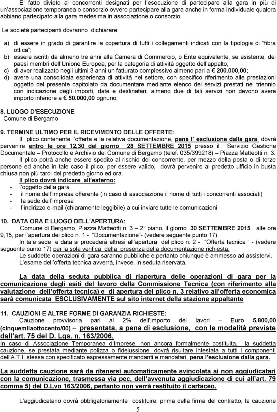 Le società partecipanti dovranno dichiarare: a) di essere in grado di garantire la copertura di tutti i collegamenti indicati con la tipologia di fibra ottica ; b) essere iscritti da almeno tre anni