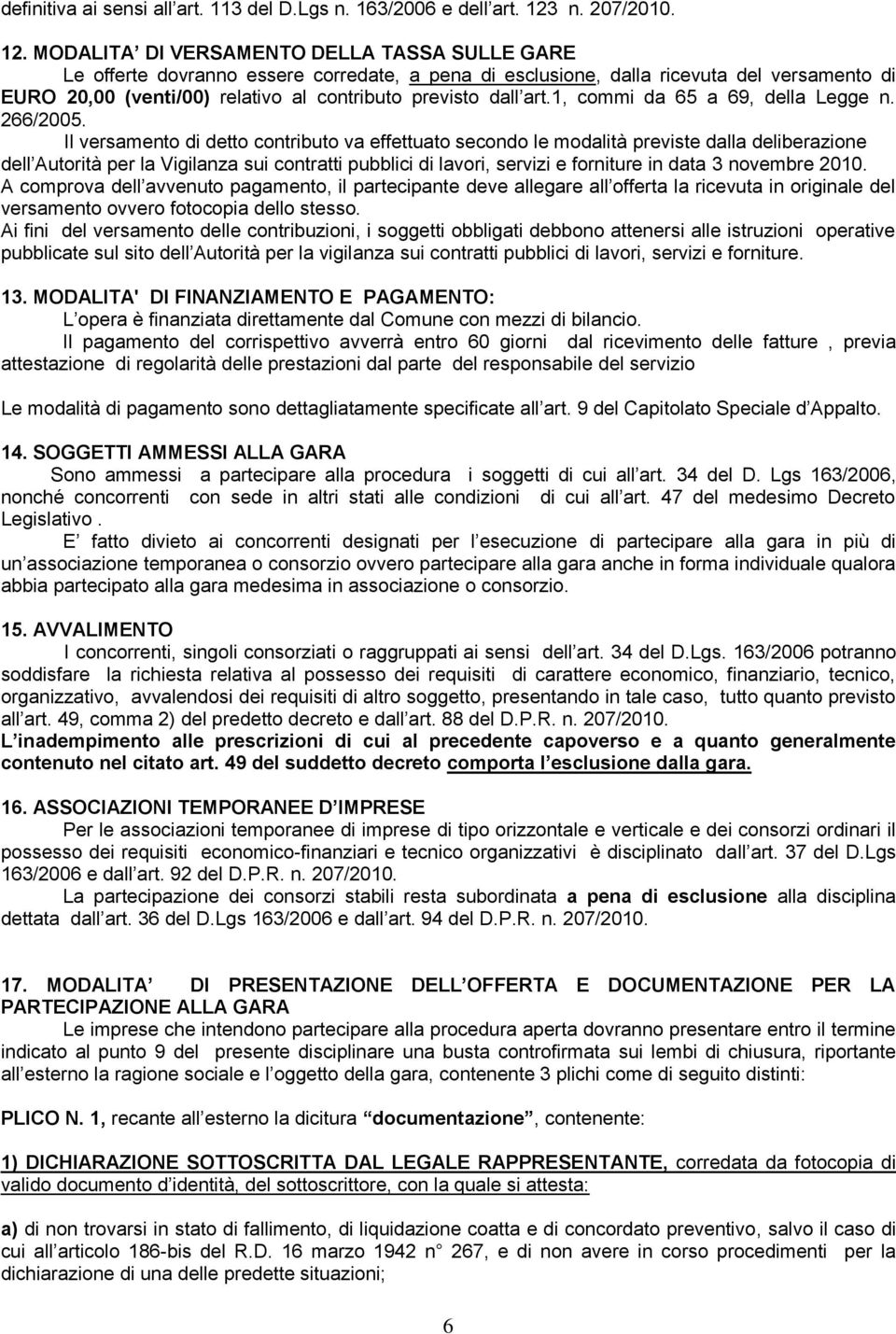 MODALITA DI VERSAMENTO DELLA TASSA SULLE GARE Le offerte dovranno essere corredate, a pena di esclusione, dalla ricevuta del versamento di EURO 20,00 (venti/00) relativo al contributo previsto dall