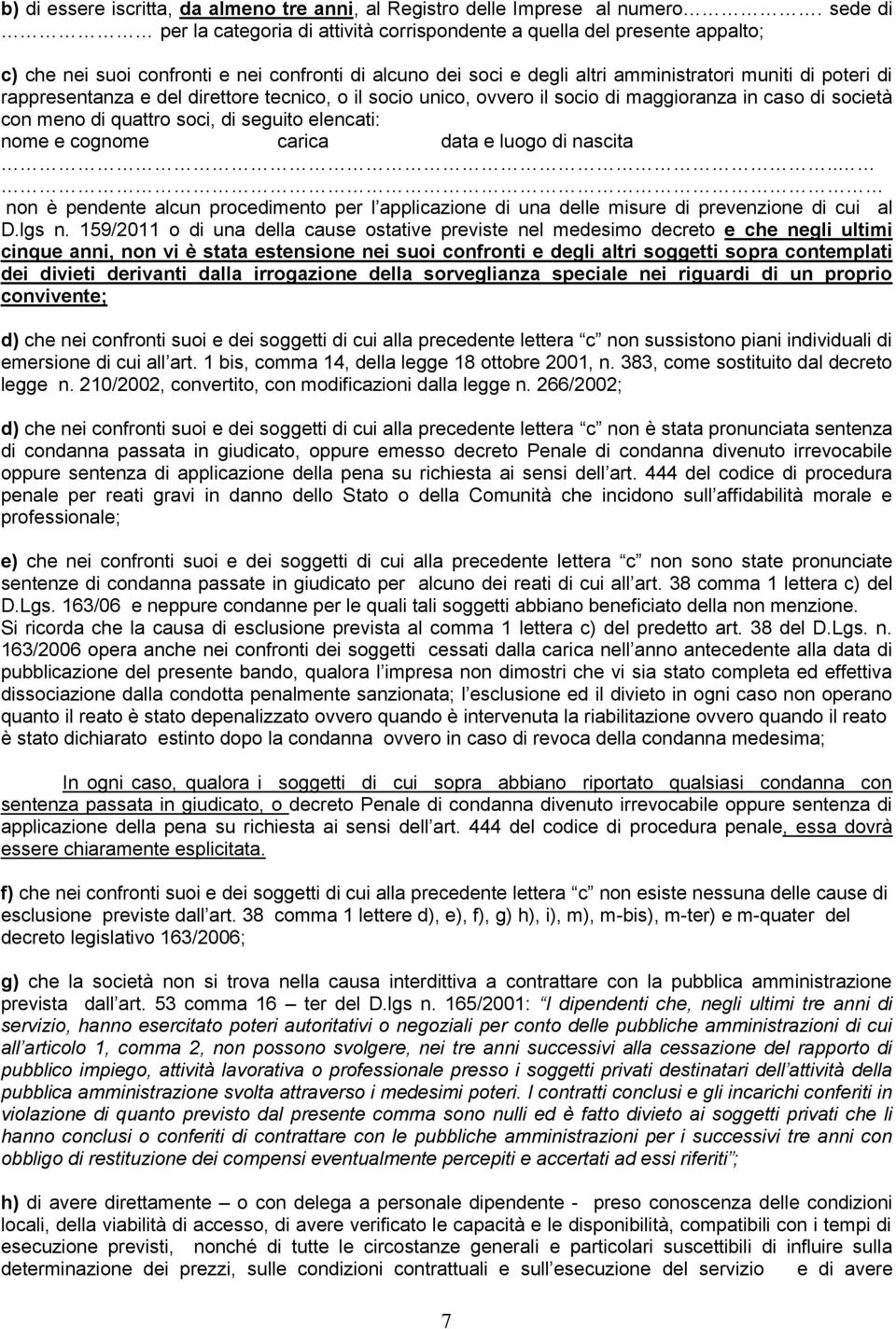 rappresentanza e del direttore tecnico, o il socio unico, ovvero il socio di maggioranza in caso di società con meno di quattro soci, di seguito elencati: nome e cognome carica data e luogo di