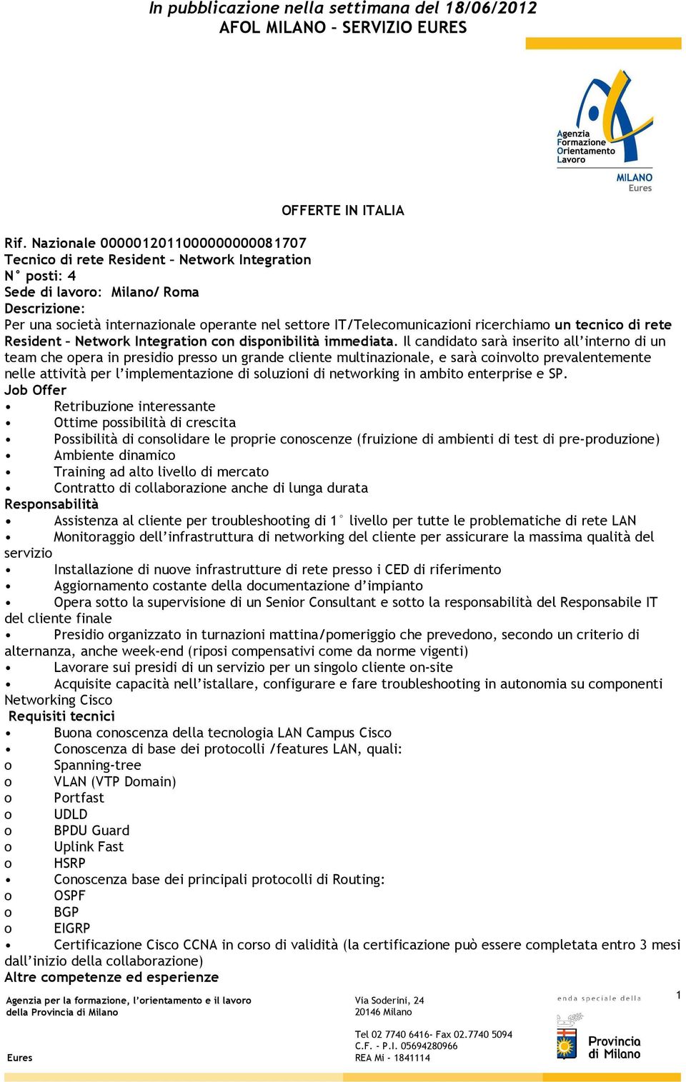 IT/Telecomunicazioni ricerchiamo un tecnico di rete Resident Network Integration con disponibilità immediata.