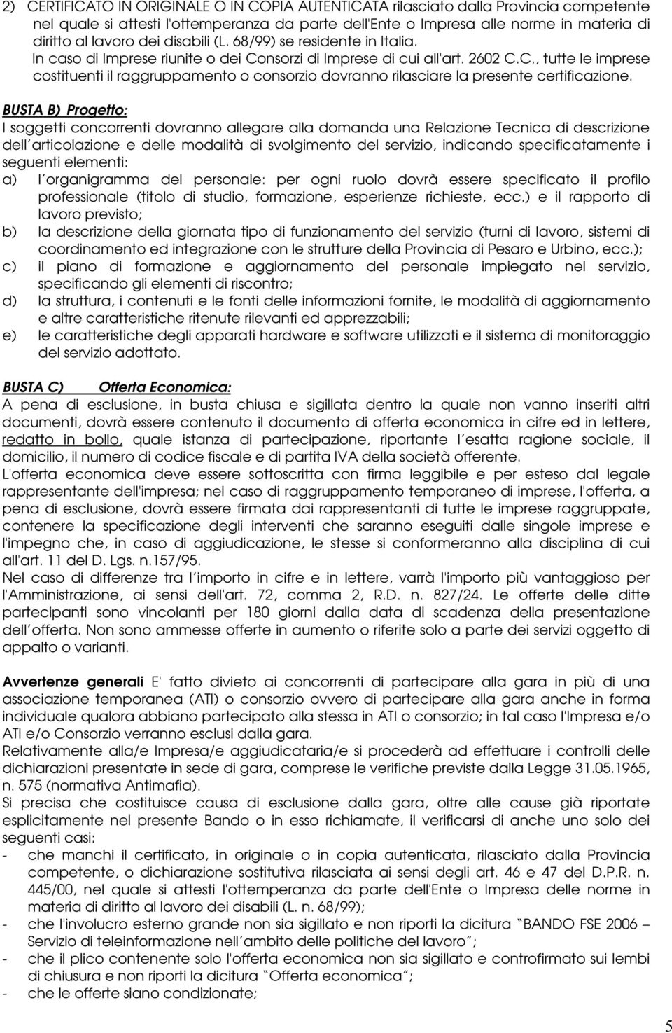 BUSTA B) Progetto: I soggetti concorrenti dovranno allegare alla domanda una Relazione Tecnica di descrizione dell articolazione e delle modalità di svolgimento del servizio, indicando