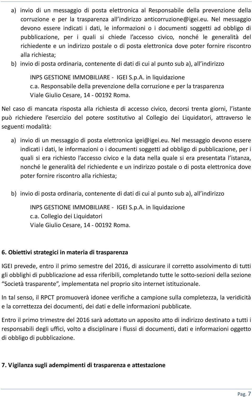 indirizzo postale o di posta elettronica dove poter fornire riscontro alla richiesta; b) invio di posta ordinaria, contenente di dati di cui al punto sub a), all indirizzo INPS GESTIONE IMMOBILIARE -