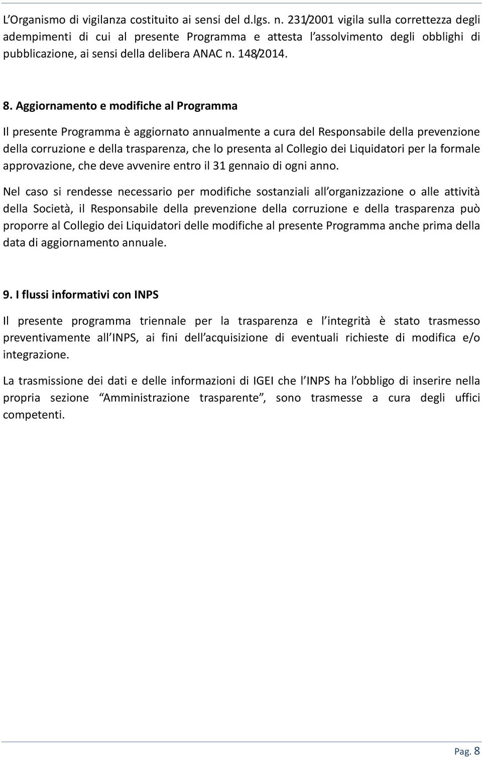 Aggiornamento e modifiche al Programma Il presente Programma è aggiornato annualmente a cura del Responsabile della prevenzione della corruzione e della trasparenza, che lo presenta al Collegio dei