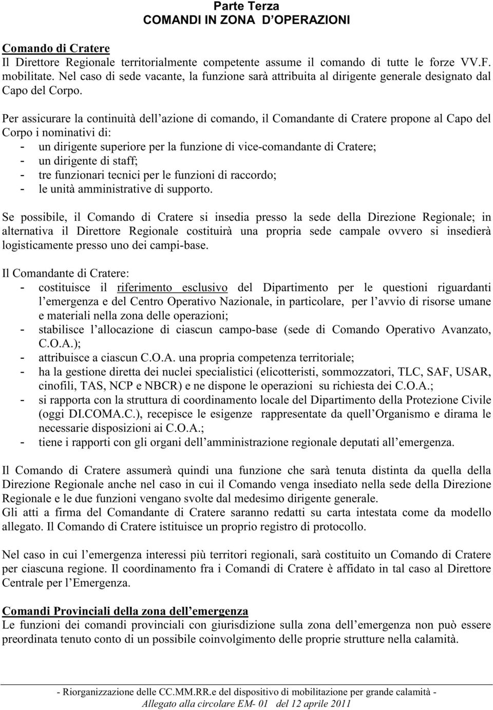 Per assicurare la continuità dell azione di comando, il Comandante di Cratere propone al Capo del Corpo i nominativi di: - un dirigente superiore per la funzione di vice-comandante di Cratere; - un