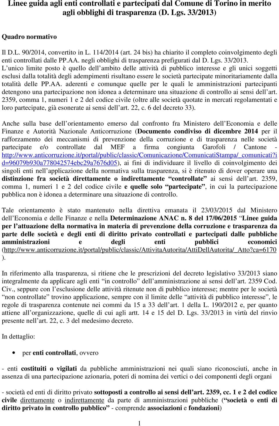 L unico limite posto è quello dell ambito delle attività di pubblico interesse e gli unici soggetti esclusi dalla totalità degli adempimenti risultano essere le società partecipate minoritariamente