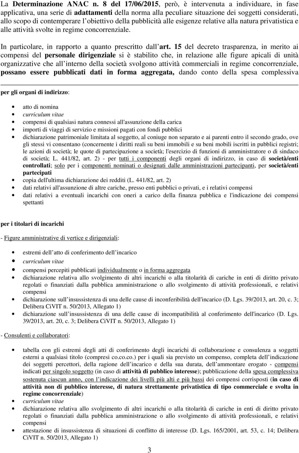 obiettivo della pubblicità alle esigenze relative alla natura privatistica e alle attività svolte in regime concorrenziale. In particolare, in rapporto a quanto prescritto dall art.