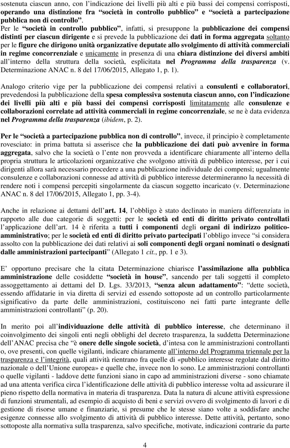 Per le società in controllo pubblico, infatti, si presuppone la pubblicazione dei compensi distinti per ciascun dirigente e si prevede la pubblicazione dei dati in forma aggregata soltanto per le