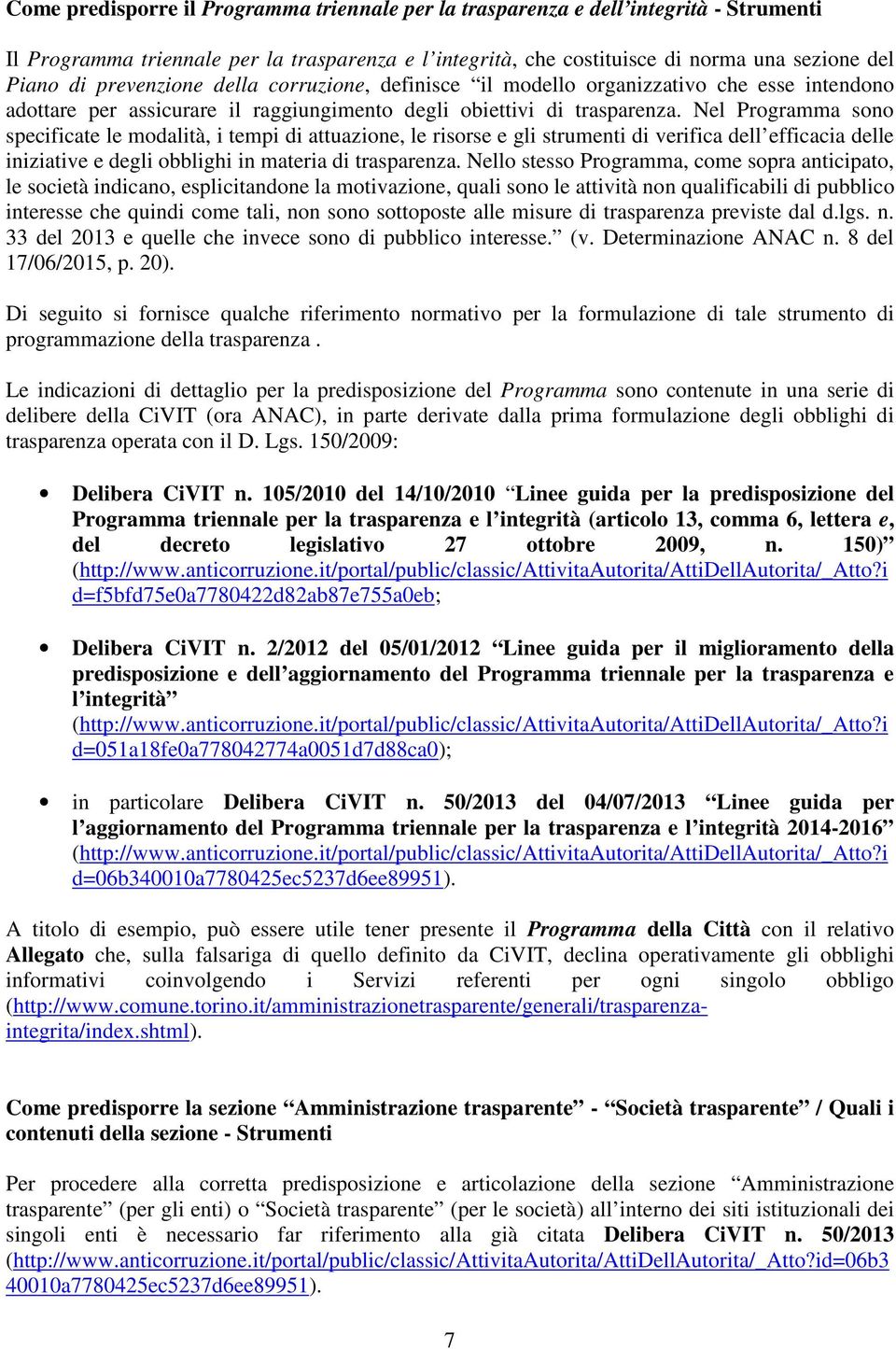 Nel Programma sono specificate le modalità, i tempi di attuazione, le risorse e gli strumenti di verifica dell efficacia delle iniziative e degli obblighi in materia di trasparenza.