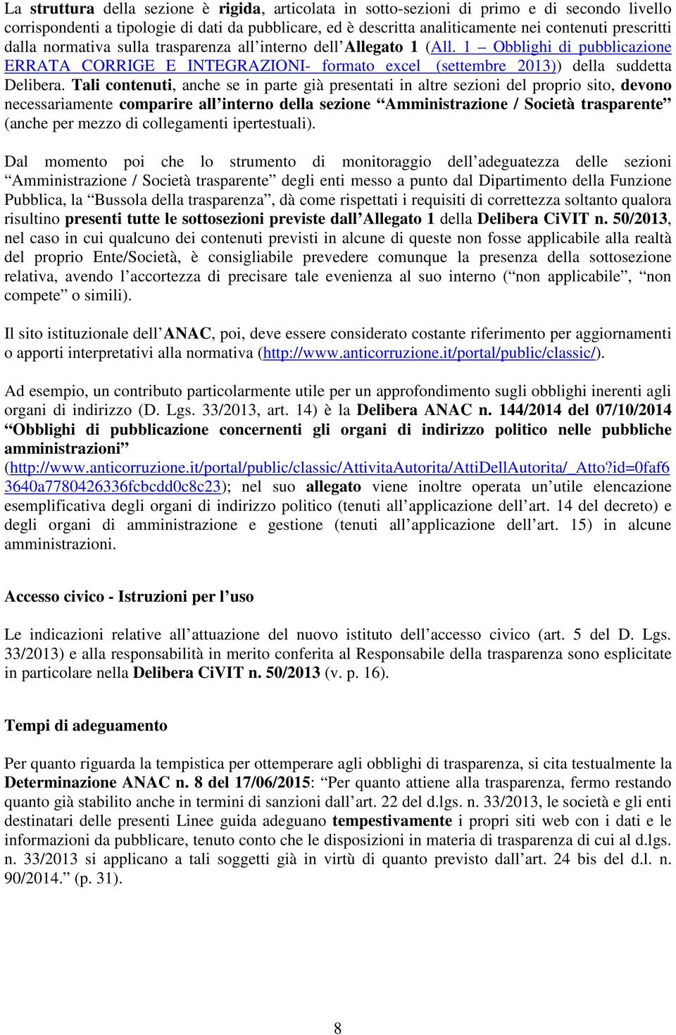 Tali contenuti, anche se in parte già presentati in altre sezioni del proprio sito, devono necessariamente comparire all interno della sezione Amministrazione / Società trasparente (anche per mezzo