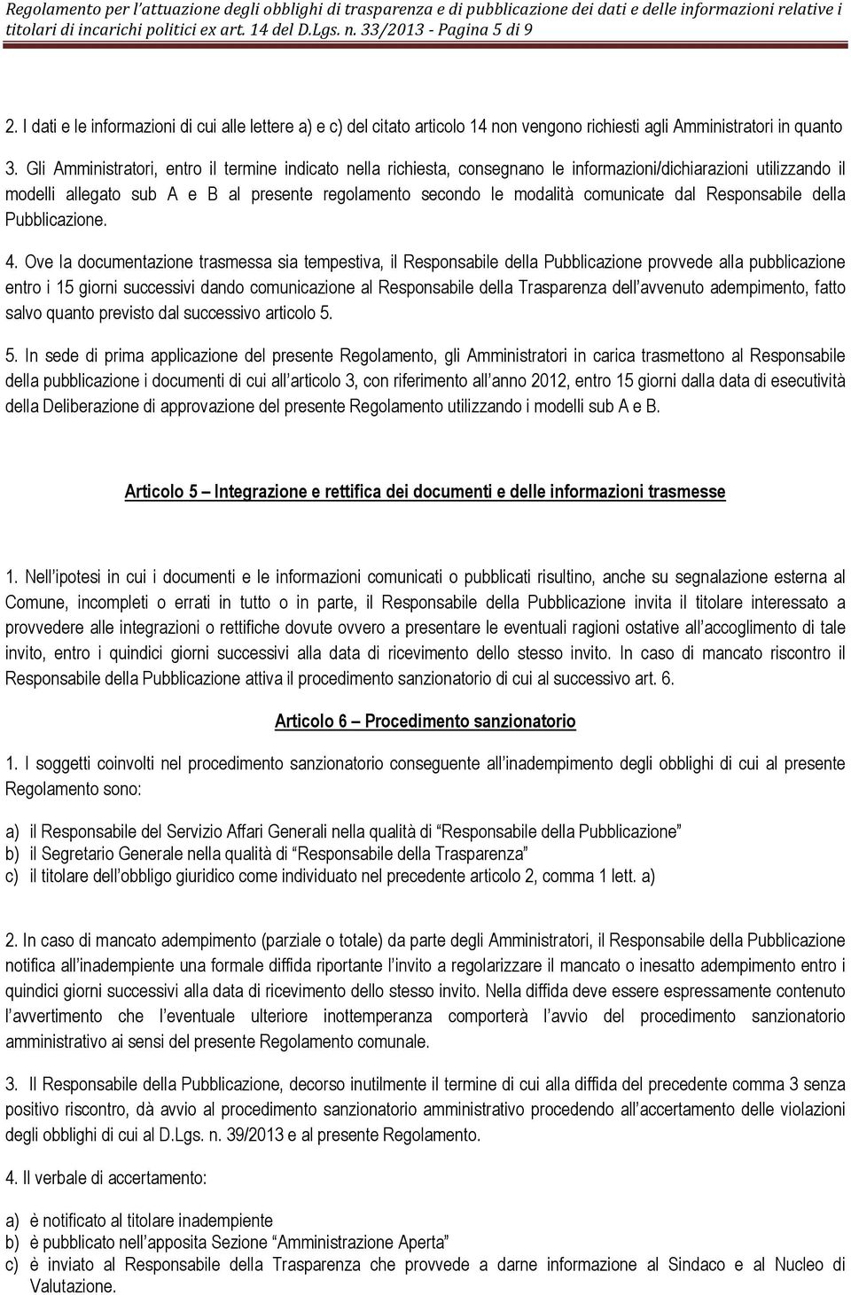 Gli Amministratori, entro il termine indicato nella richiesta, consegnano le informazioni/dichiarazioni utilizzando il modelli allegato sub A e B al presente regolamento secondo le modalità