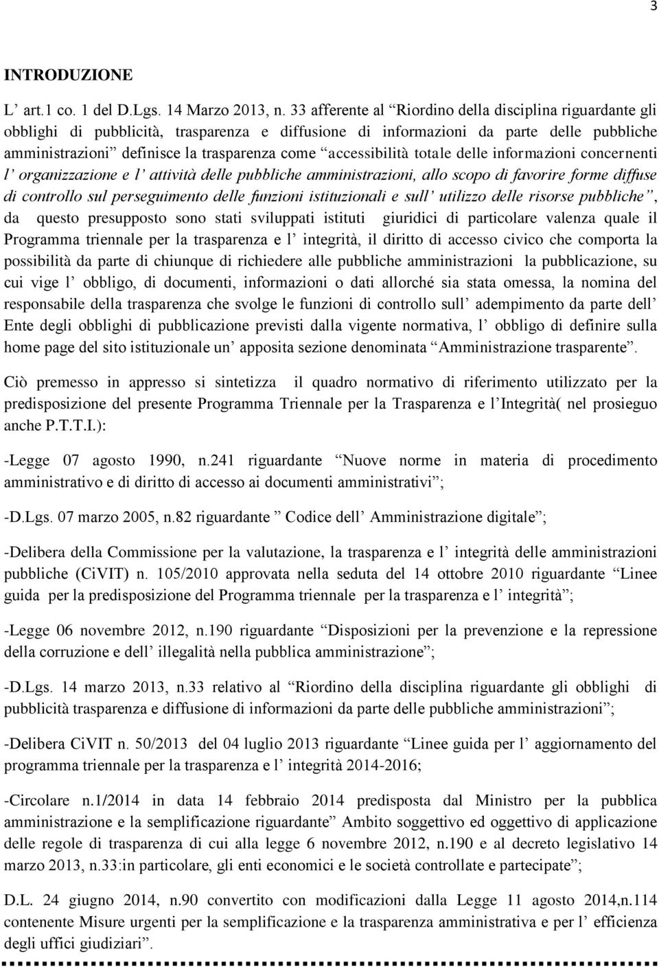 accessibilità totale delle informazioni concernenti l organizzazione e l attività delle pubbliche amministrazioni, allo scopo di favorire forme diffuse di controllo sul perseguimento delle funzioni