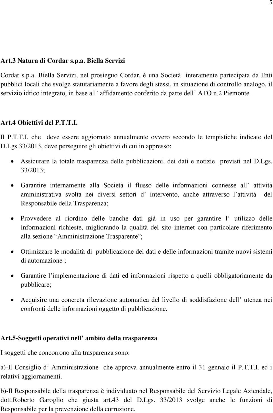 in situazione di controllo analogo, il servizio idrico integrato, in base all affidamento conferito da parte dell ATO n.2 Piemonte. Art.4 Obiettivi del P.T.T.I.