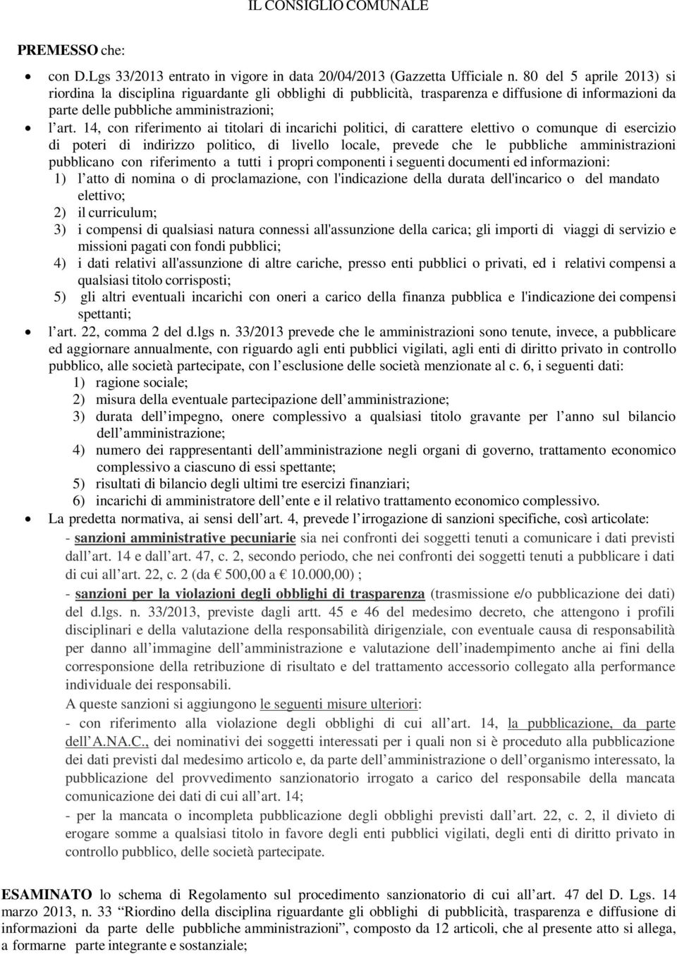 14, con riferimento ai titolari di incarichi politici, di carattere elettivo o comunque di esercizio di poteri di indirizzo politico, di livello locale, prevede che le pubbliche amministrazioni