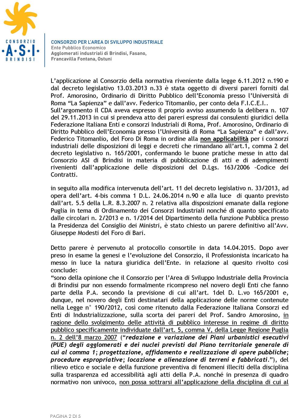 C.E.I.. Sull argomento il CDA aveva espresso il proprio avviso assumendo la delibera n. 107 del 29.11.