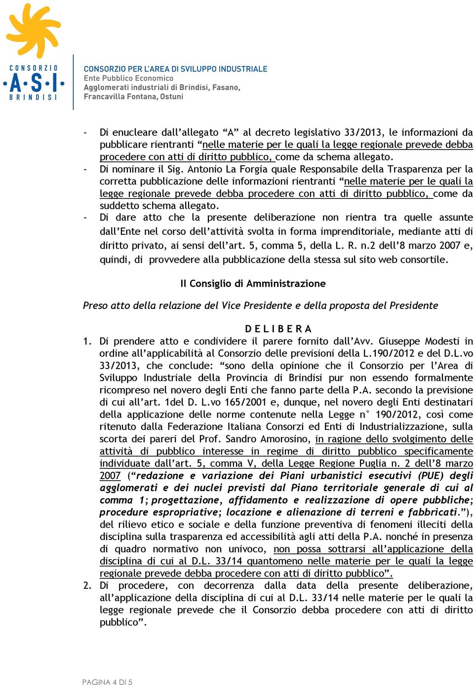 Antonio La Forgia quale Responsabile della Trasparenza per la corretta pubblicazione delle informazioni rientranti nelle materie per le quali la suddetto schema allegato.