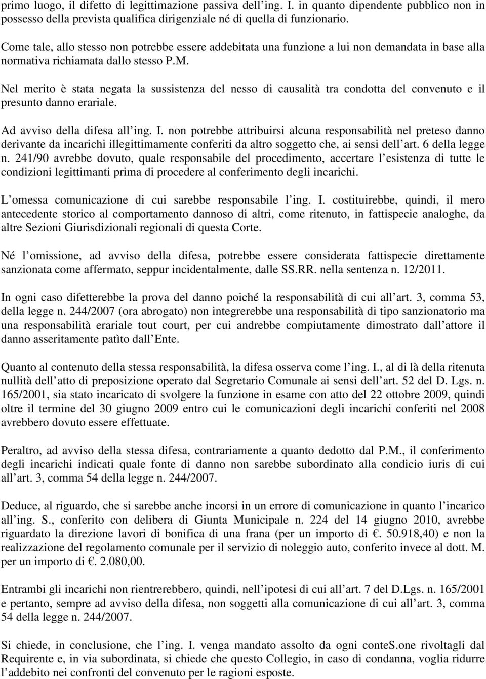 Nel merito è stata negata la sussistenza del nesso di causalità tra condotta del convenuto e il presunto danno erariale. Ad avviso della difesa all ing. I.